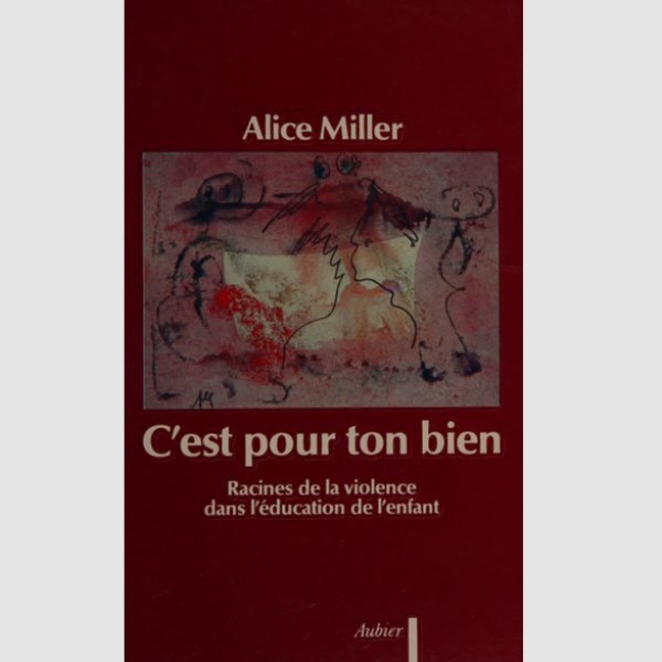 C’est pour ton bien : Racines de la violence dans l’éducation de l’enfant
