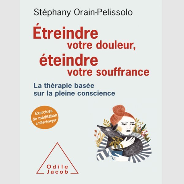 Etreindre votre douleur, éteindre votre souffrance : La thérapie basée sur la pleine conscience