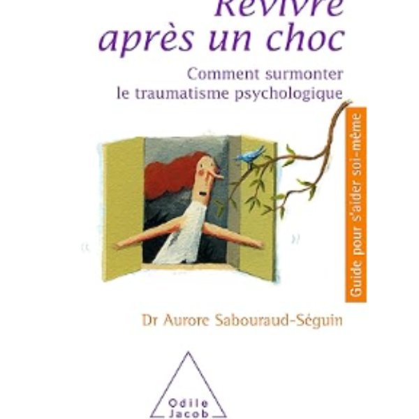 Revivre après un choc: Comment surmonter le traumatisme psychologique