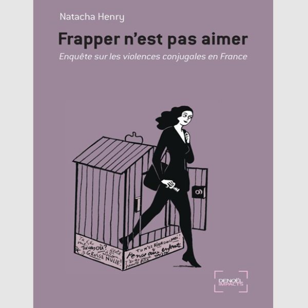 Frapper n'est pas aimer: enquête sur les violences conjugales en France